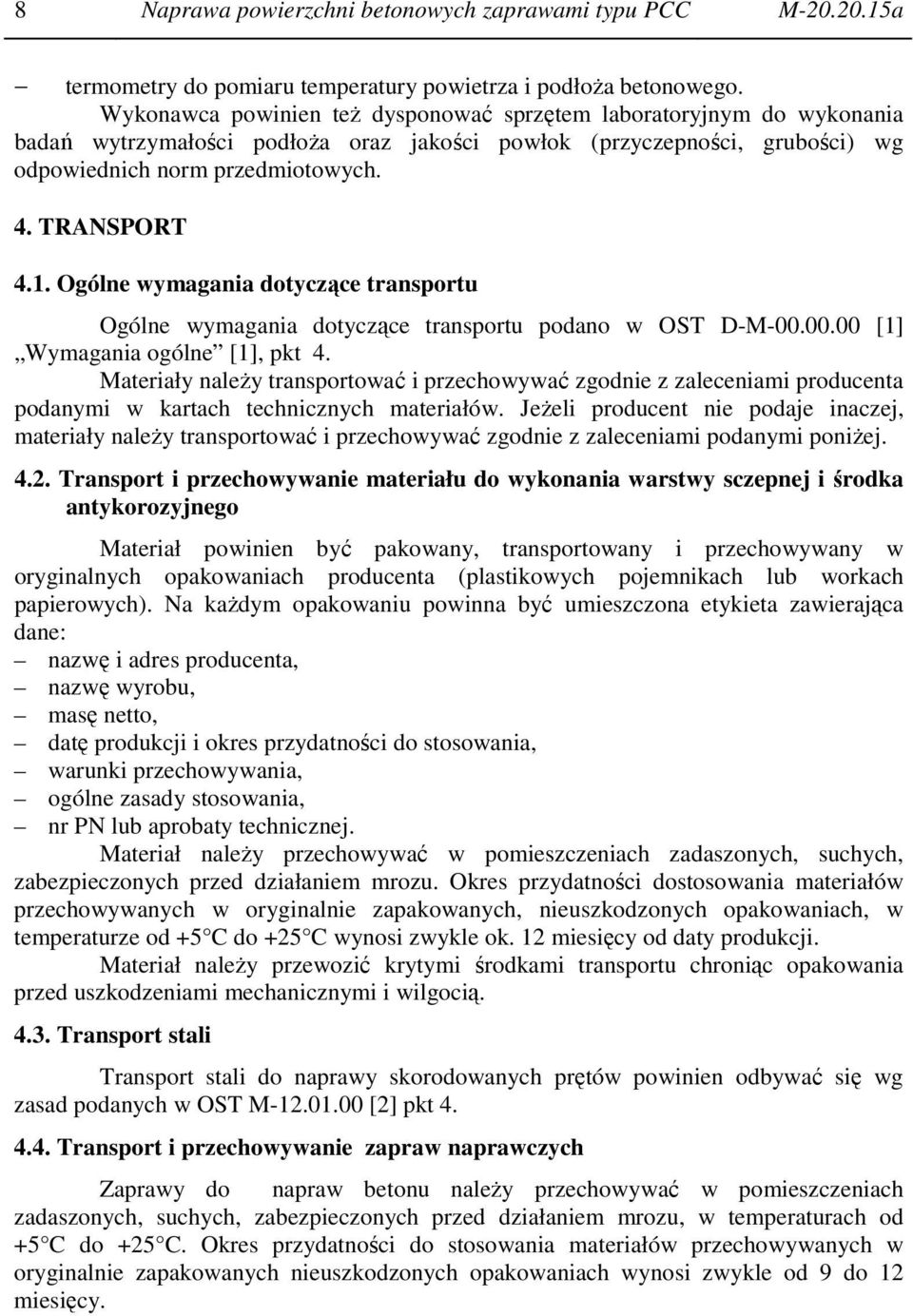 Ogólne wymagania dotyczące transportu Ogólne wymagania dotyczące transportu podano w OST D-M-00.00.00 [1] Wymagania ogólne [1], pkt 4.
