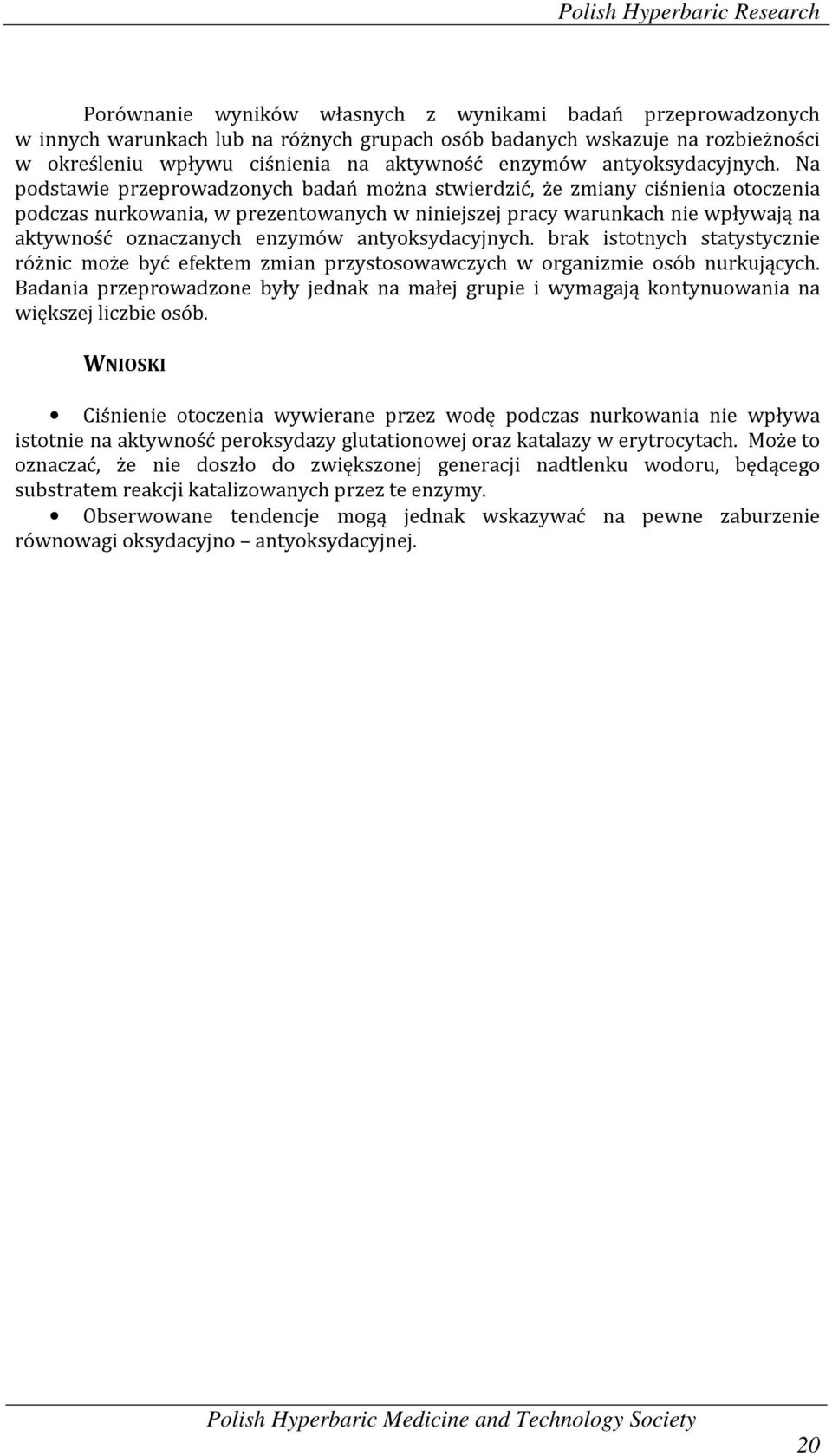 Na podstawie przeprowadzonych badań można stwierdzić, że zmiany ciśnienia otoczenia podczas nurkowania, w prezentowanych w niniejszej pracy warunkach nie wpływają na aktywność oznaczanych enzymów 