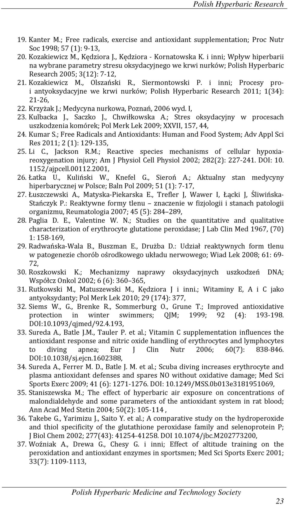 i inni; Procesy proi antyoksydacyjne we krwi nurków; Polish Hyperbaric Research 2011; 1(34): 21-26, 22. Krzyżak J.; Medycyna nurkowa, Poznań, 2006 wyd. I, 23. Kulbacka J., Saczko J., Chwiłkowska A.