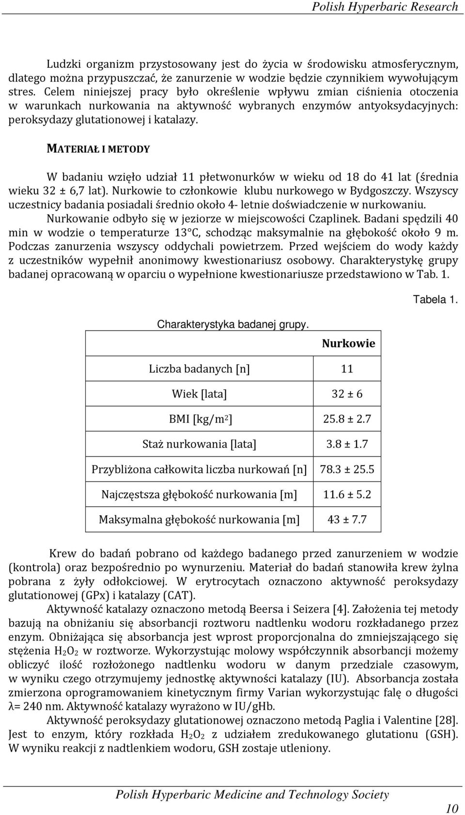 MATERIAŁ I METODY W badaniu wzięło udział 11 płetwonurków w wieku od 18 do 41 lat (średnia wieku 32 ± 6,7 lat). Nurkowie to członkowie klubu nurkowego w Bydgoszczy.