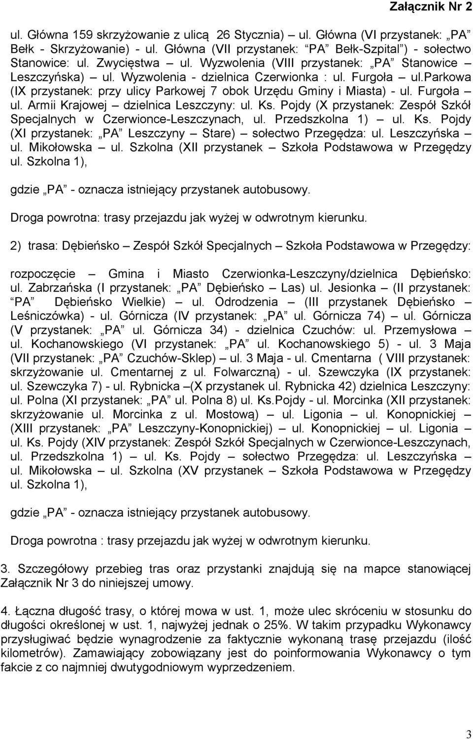 Furgoła ul. Armii Krajowej dzielnica Leszczyny: ul. Ks. Pojdy (X przystanek: Zespół Szkół Specjalnych w Czerwionce-Leszczynach, ul. Przedszkolna 1) ul. Ks. Pojdy (XI przystanek: PA Leszczyny Stare) sołectwo Przegędza: ul.