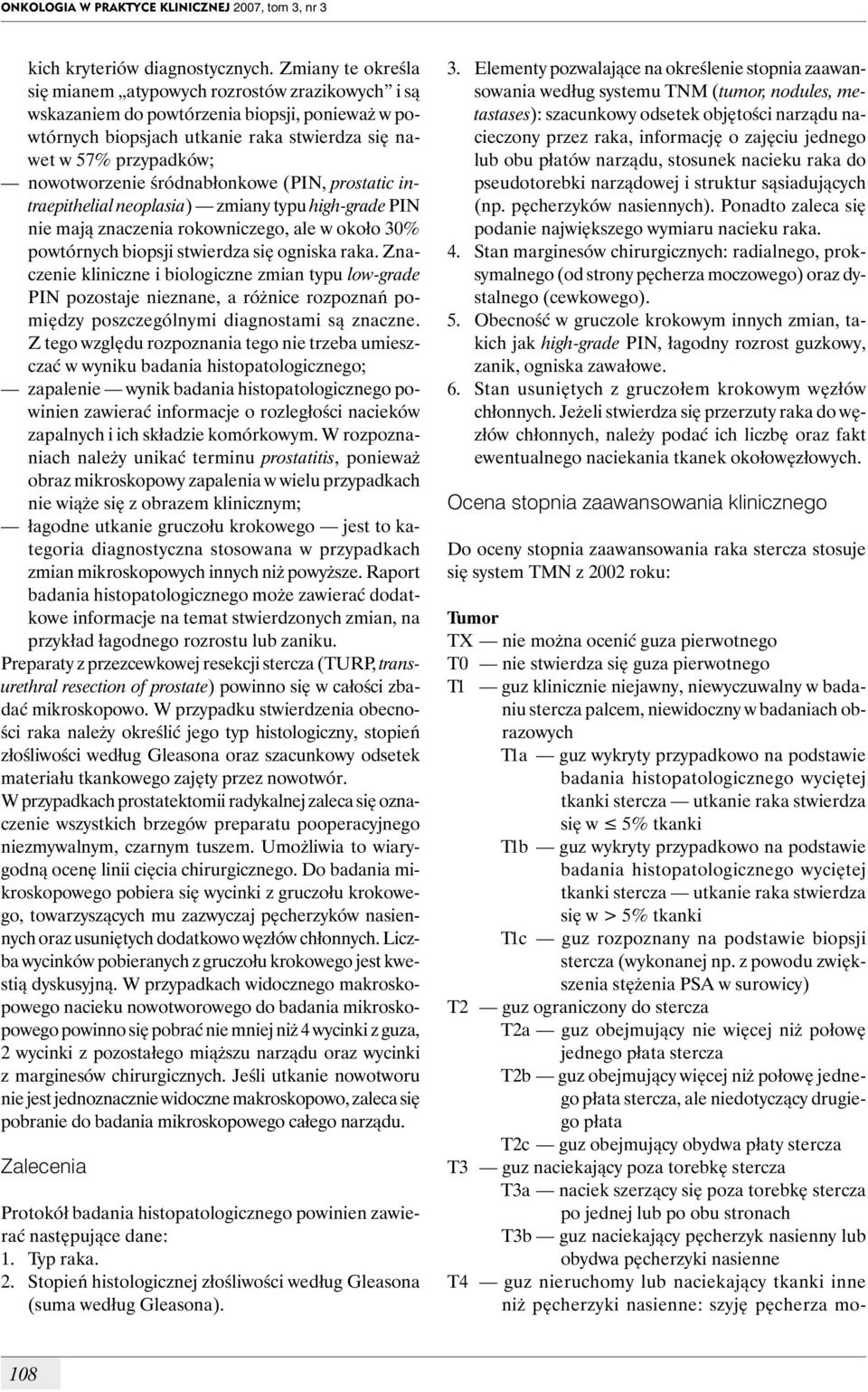 śródnabłonkowe (PIN, prostatic intraepithelial neoplasia) zmiany typu high-grade PIN nie mają znaczenia rokowniczego, ale w około 30% powtórnych biopsji stwierdza się ogniska raka.