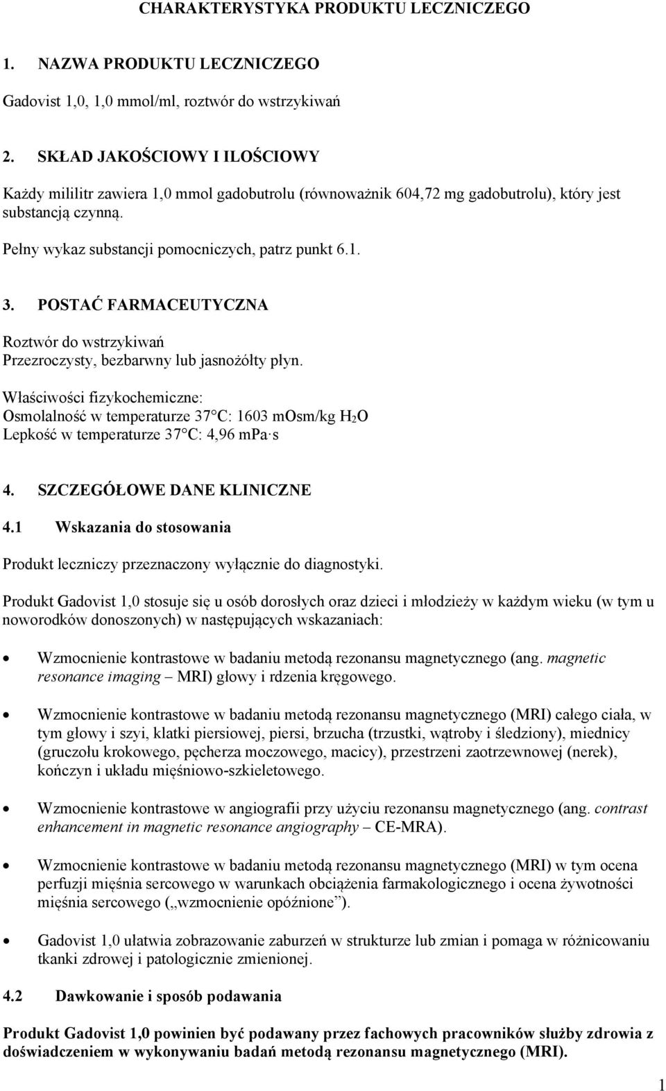 POSTAĆ FARMACEUTYCZNA Roztwór do wstrzykiwań Przezroczysty, bezbarwny lub jasnożółty płyn.