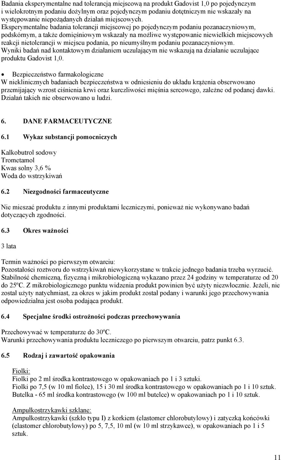 Eksperymentalne badania tolerancji miejscowej po pojedynczym podaniu pozanaczyniowym, podskórnym, a także domięśniowym wskazały na możliwe występowanie niewielkich miejscowych reakcji nietolerancji w