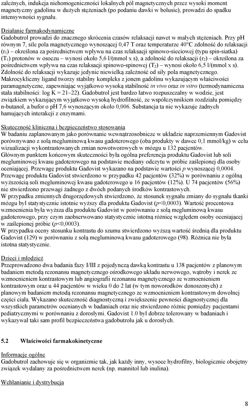 Przy ph równym 7, sile pola magnetycznego wynoszącej 0,47 T oraz temperaturze 40 C zdolność do relaksacji (r 1 ) określona za pośrednictwem wpływu na czas relaksacji spinowo-sieciowej (typu