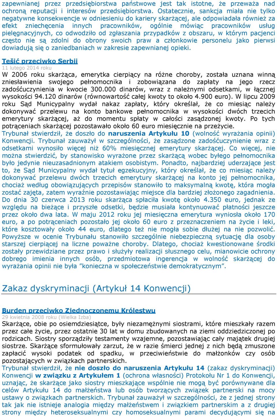 pielęgnacyjnych, co odwodziło od zgłaszania przypadków z obszaru, w którym pacjenci często nie są zdolni do obrony swoich praw a członkowie personelu jako pierwsi dowiadują się o zaniedbaniach w