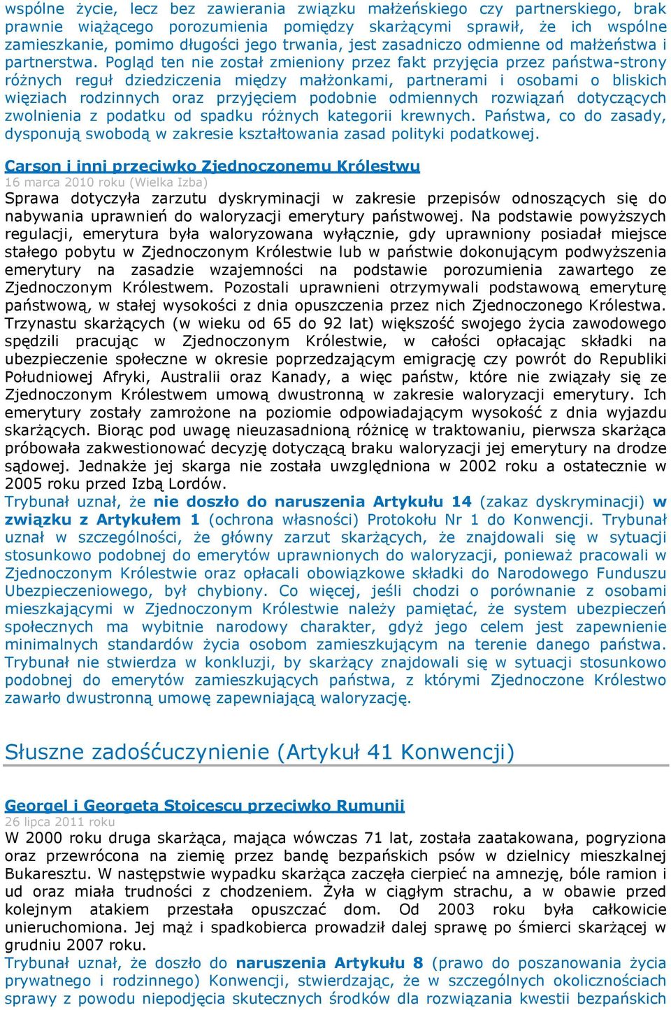 Pogląd ten nie został zmieniony przez fakt przyjęcia przez państwa-strony różnych reguł dziedziczenia między małżonkami, partnerami i osobami o bliskich więziach rodzinnych oraz przyjęciem podobnie