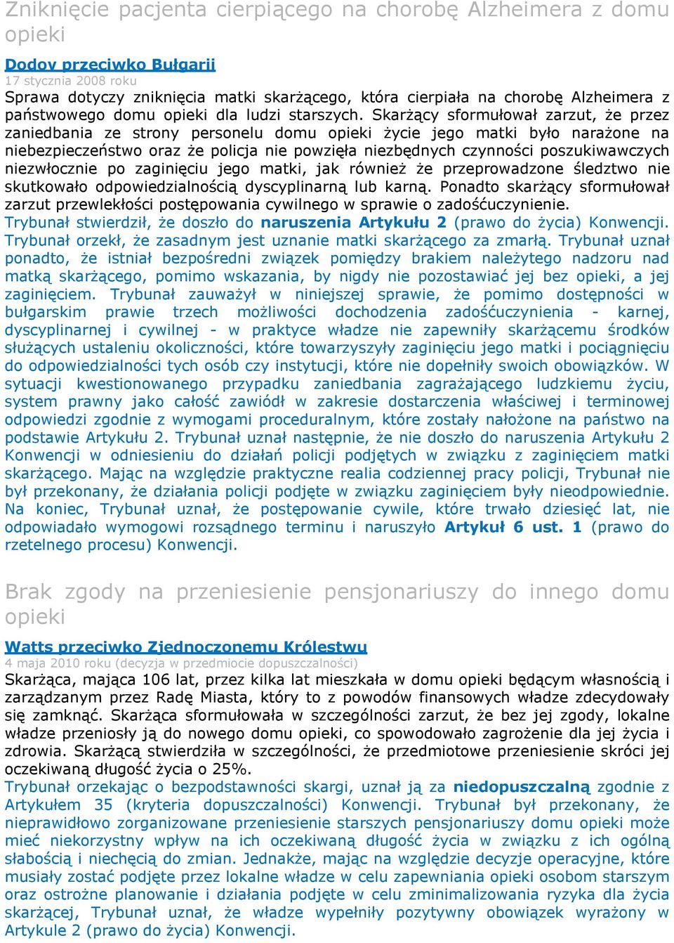 Skarżący sformułował zarzut, że przez zaniedbania ze strony personelu domu opieki życie jego matki było narażone na niebezpieczeństwo oraz że policja nie powzięła niezbędnych czynności