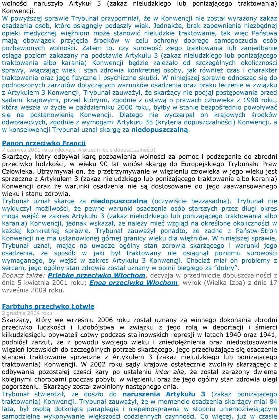 Jednakże, brak zapewnienia niezbędnej opieki medycznej więźniom może stanowić nieludzkie traktowanie, tak więc Państwa mają obowiązek przyjęcia środków w celu ochrony dobrego samopoczucia osób