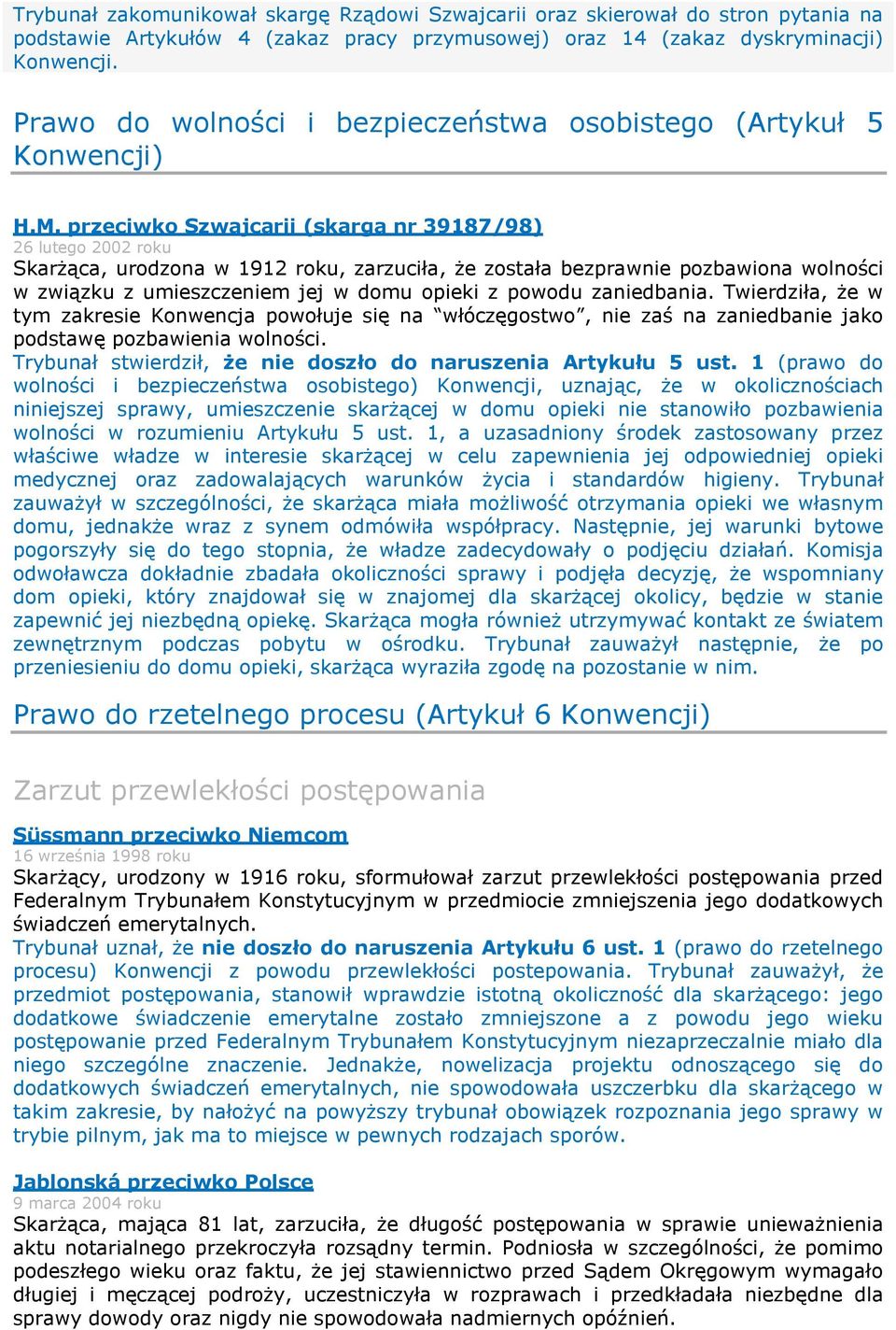 przeciwko Szwajcarii (skarga nr 39187/98) 26 lutego 2002 roku Skarżąca, urodzona w 1912 roku, zarzuciła, że została bezprawnie pozbawiona wolności w związku z umieszczeniem jej w domu opieki z powodu