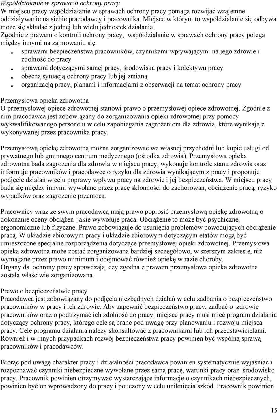 Zgodnie z prawem o kontroli ochrony pracy, współdziałanie w sprawach ochrony pracy polega między innymi na zajmowaniu się: sprawami bezpieczeństwa pracowników, czynnikami wpływającymi na jego zdrowie