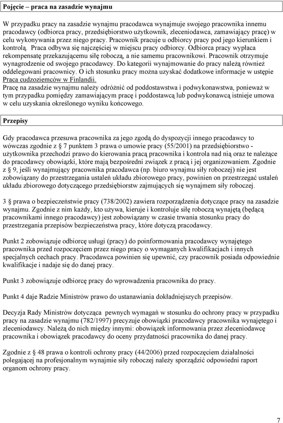 Odbiorca pracy wypłaca rekompensatę przekazującemu siłę roboczą, a nie samemu pracownikowi. Pracownik otrzymuje wynagrodzenie od swojego pracodawcy.