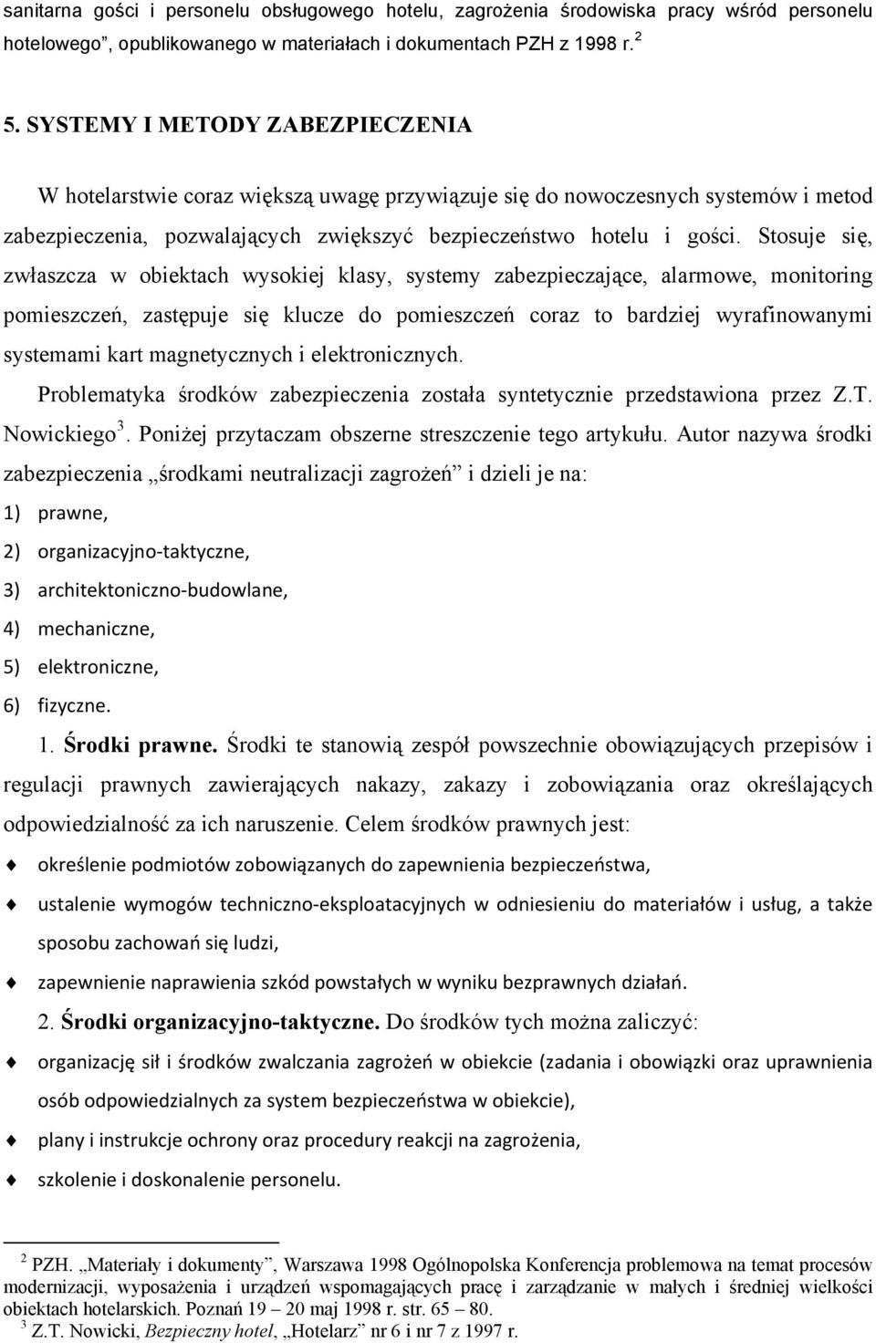 Stosuje się, zwłaszcza w obiektach wysokiej klasy, systemy zabezpieczające, alarmowe, monitoring pomieszczeń, zastępuje się klucze do pomieszczeń coraz to bardziej wyrafinowanymi systemami kart