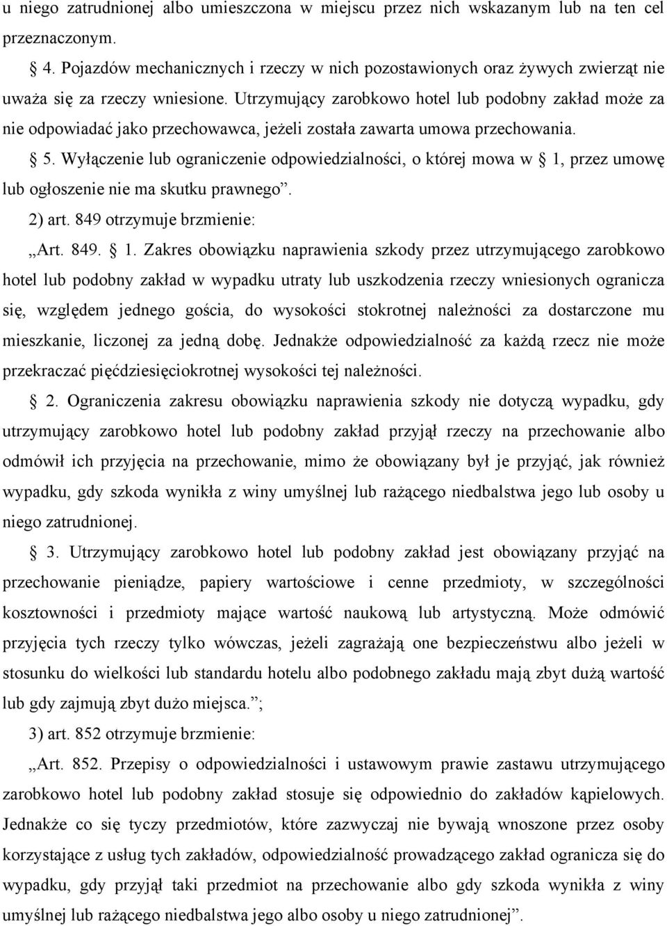 Utrzymujący zarobkowo hotel lub podobny zakład może za nie odpowiadać jako przechowawca, jeżeli została zawarta umowa przechowania. 5.