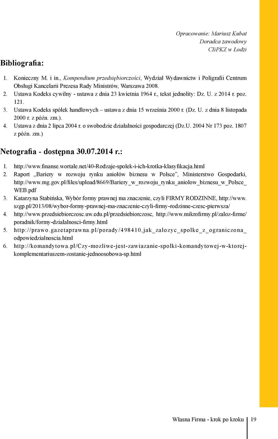 , tekst jednolity: Dz. U. z 2014 r. poz. 121. 3. Ustawa Kodeks spółek handlowych ustawa z dnia 15 września 2000 r. (Dz. U. z dnia 8 listopada 2000 r. z późn. zm.). 4. Ustawa z dnia 2 lipca 2004 r.