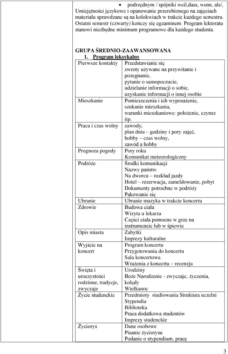 Program leksykalny Pierwsze kontakty Przedstawianie się zwroty używane na przywitanie i pożegnanie, pytanie o samopoczucie, udzielanie informacji o sobie, uzyskanie informacji o innej osobie