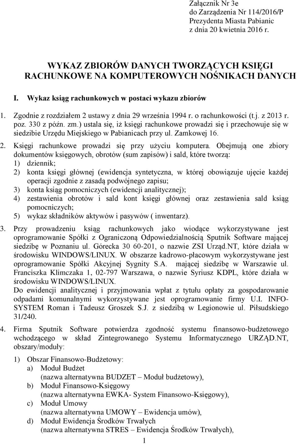 ) ustala się, iż księgi rachunkowe prowadzi się i przechowuje się w siedzibie Urzędu Miejskiego w Pabianicach przy ul. Zamkowej 16. 2. Księgi rachunkowe prowadzi się przy użyciu komputera.