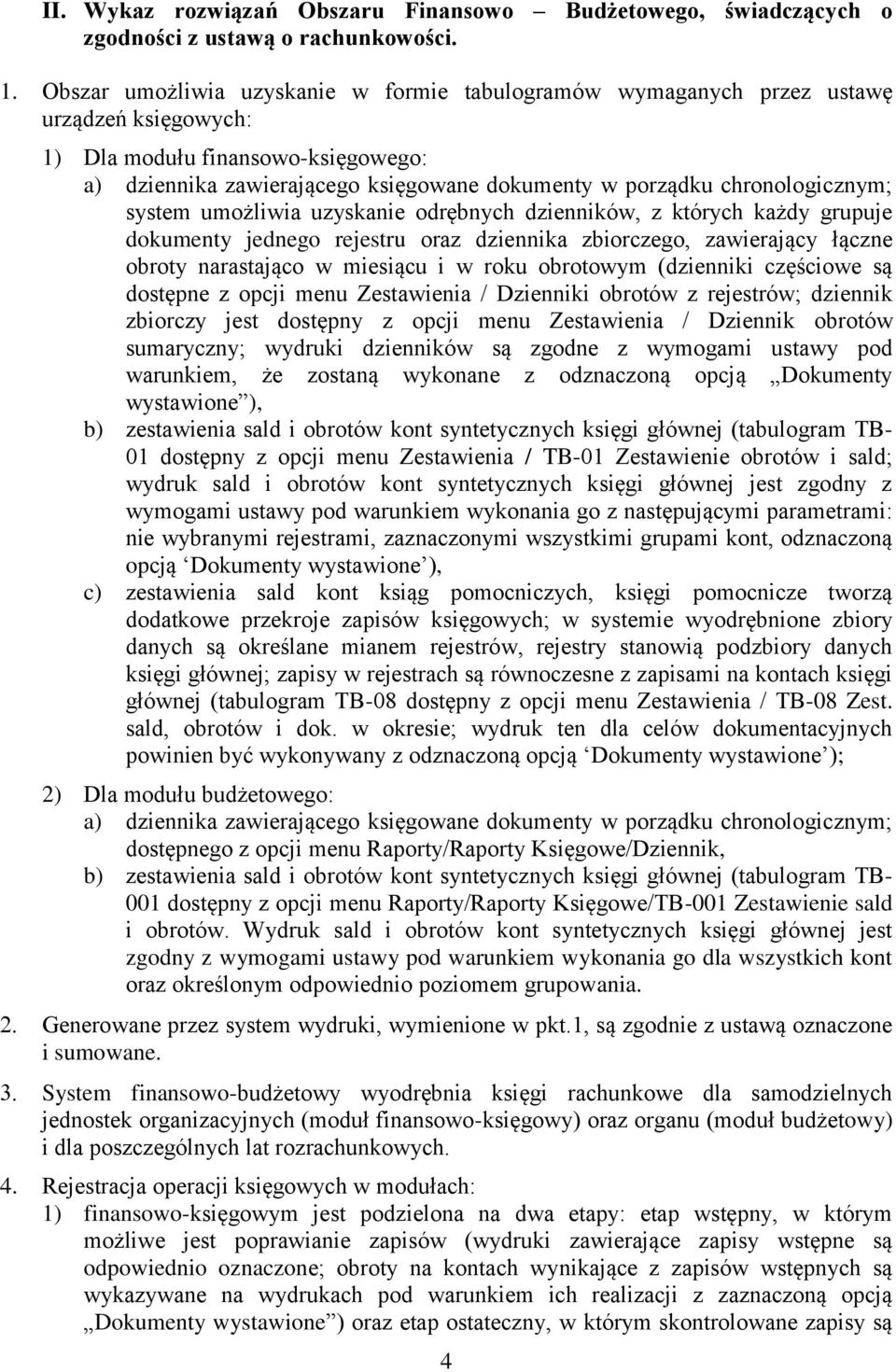 chronologicznym; system umożliwia uzyskanie odrębnych dzienników, z których każdy grupuje dokumenty jednego rejestru oraz dziennika zbiorczego, zawierający łączne obroty narastająco w miesiącu i w