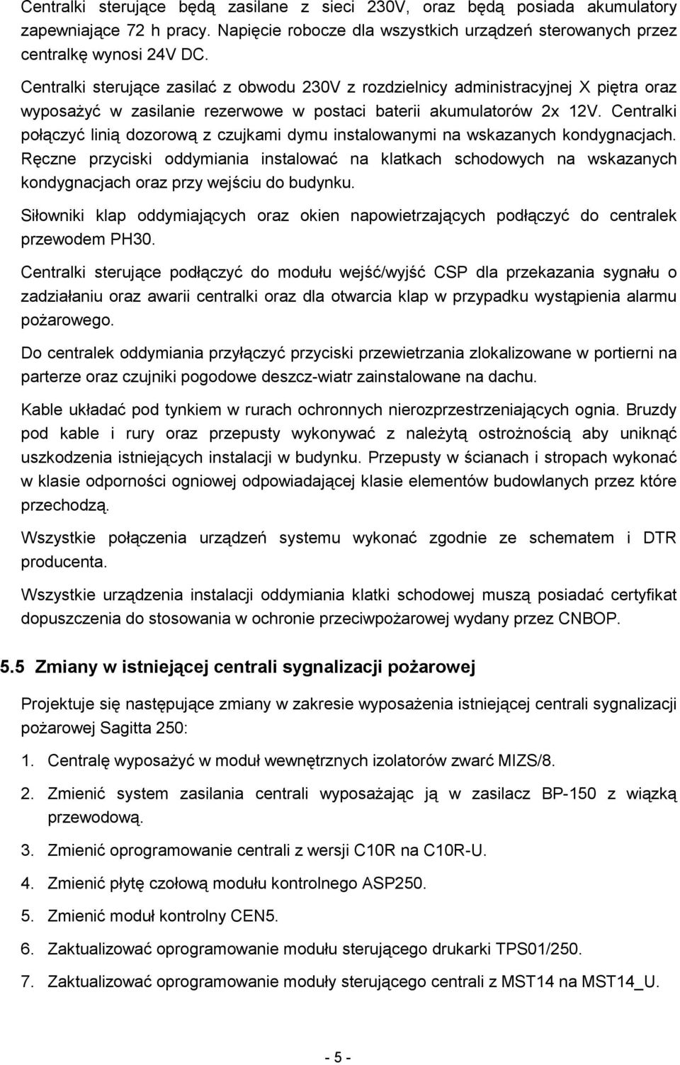 Centralki połączyć linią dozorową z czujkami dymu instalowanymi na wskazanych kondygnacjach.