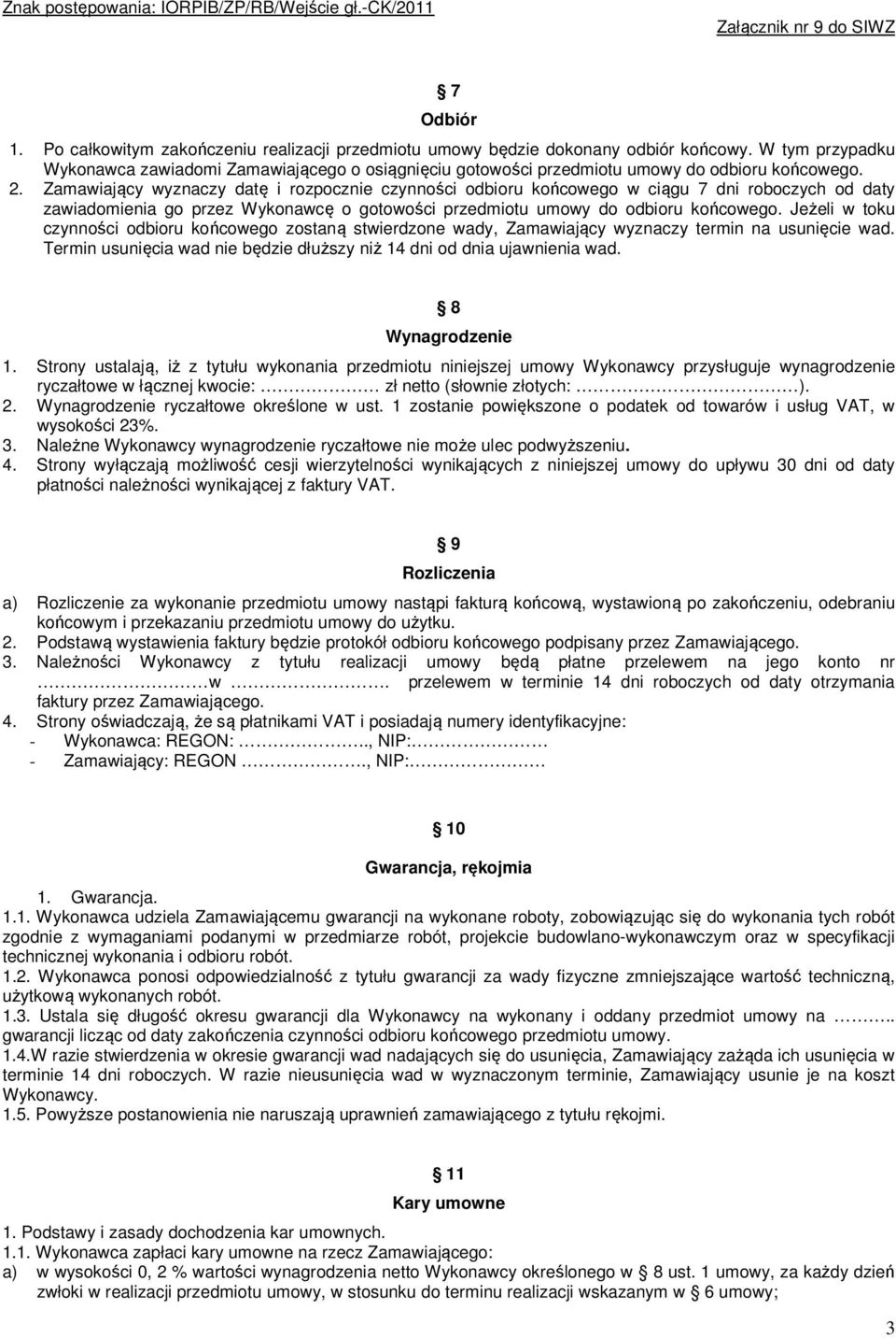 Zamawiający wyznaczy datę i rozpocznie czynności odbioru końcowego w ciągu 7 dni roboczych od daty zawiadomienia go przez Wykonawcę o gotowości przedmiotu umowy do odbioru końcowego.