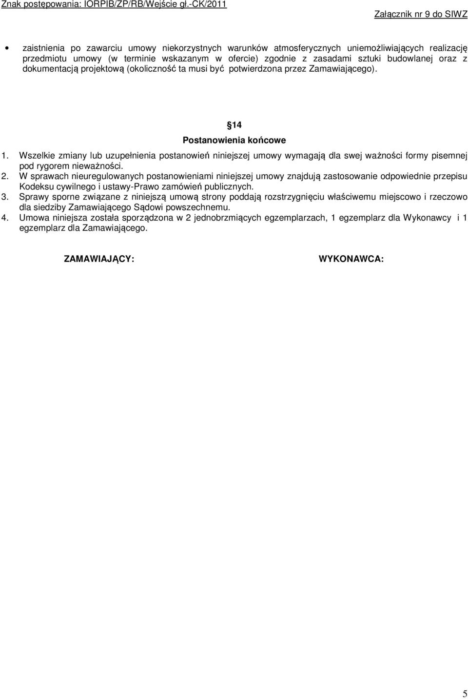 Wszelkie zmiany lub uzupełnienia postanowień niniejszej umowy wymagają dla swej ważności formy pisemnej pod rygorem nieważności. 2.