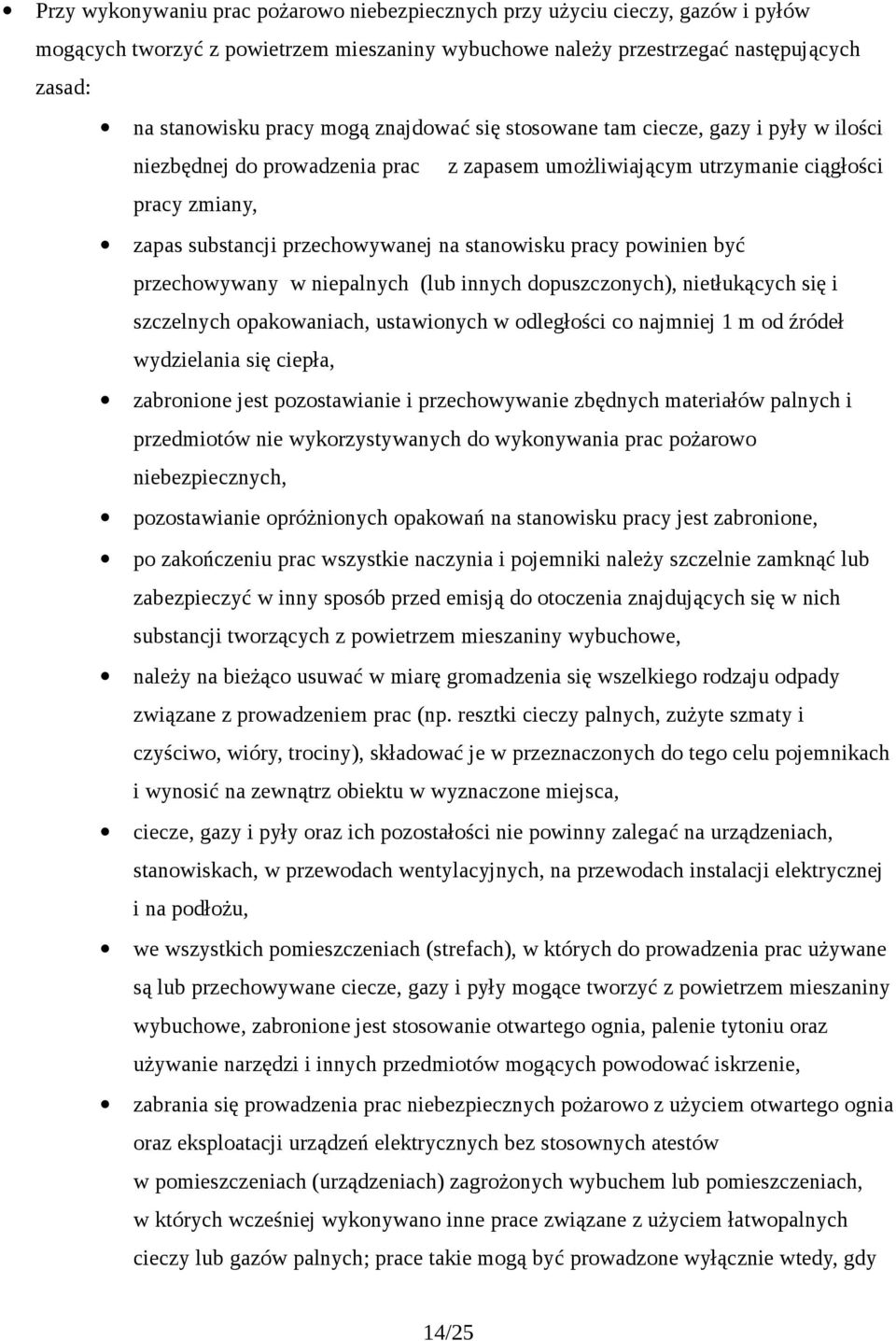 powinien być przechowywany w niepalnych (lub innych dopuszczonych), nietłukących się i szczelnych opakowaniach, ustawionych w odległości co najmniej 1 m od źródeł wydzielania się ciepła, zabronione