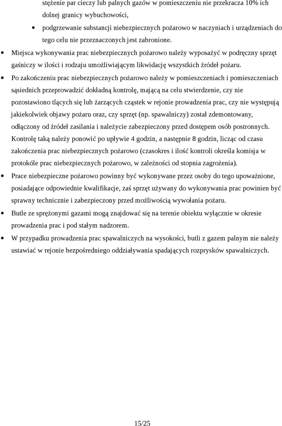 Po zakończeniu prac niebezpiecznych pożarowo należy w pomieszczeniach i pomieszczeniach sąsiednich przeprowadzić dokładną kontrolę, mającą na celu stwierdzenie, czy nie pozostawiono tlących się lub