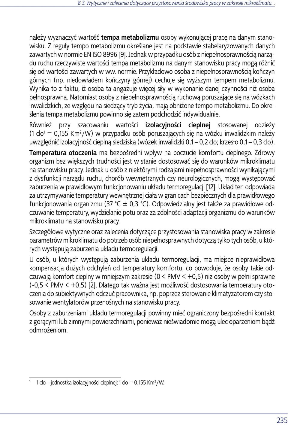 Jednak w przypadku osób z niepełnosprawnością narządu ruchu rzeczywiste wartości tempa metabolizmu na danym stanowisku pracy mogą różnić się od wartości zawartych w ww. normie.