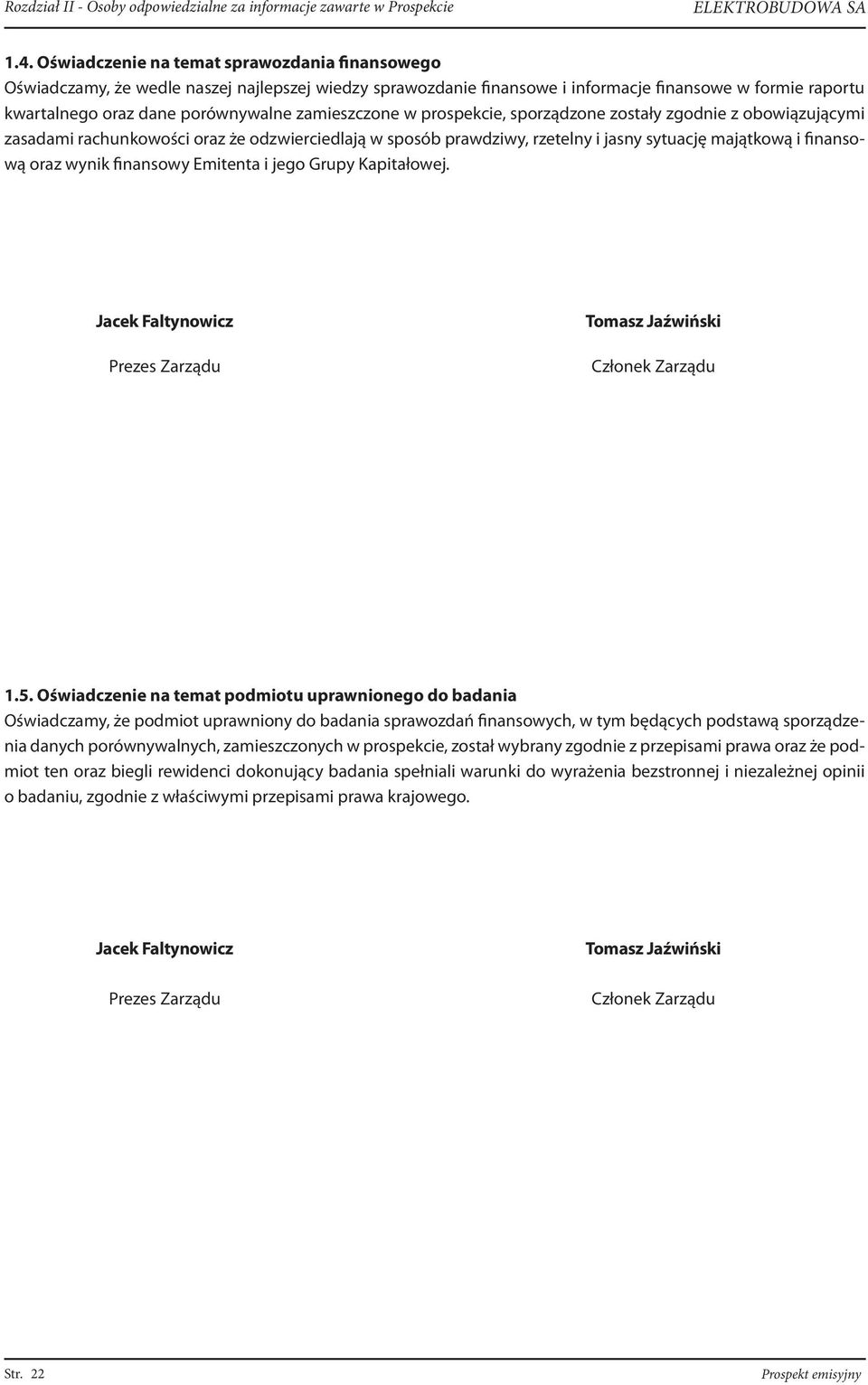 zamieszczone w prospekcie, sporządzone zostały zgodnie z obowiązującymi zasadami rachunkowości oraz że odzwierciedlają w sposób prawdziwy, rzetelny i jasny sytuację majątkową i finansową oraz wynik