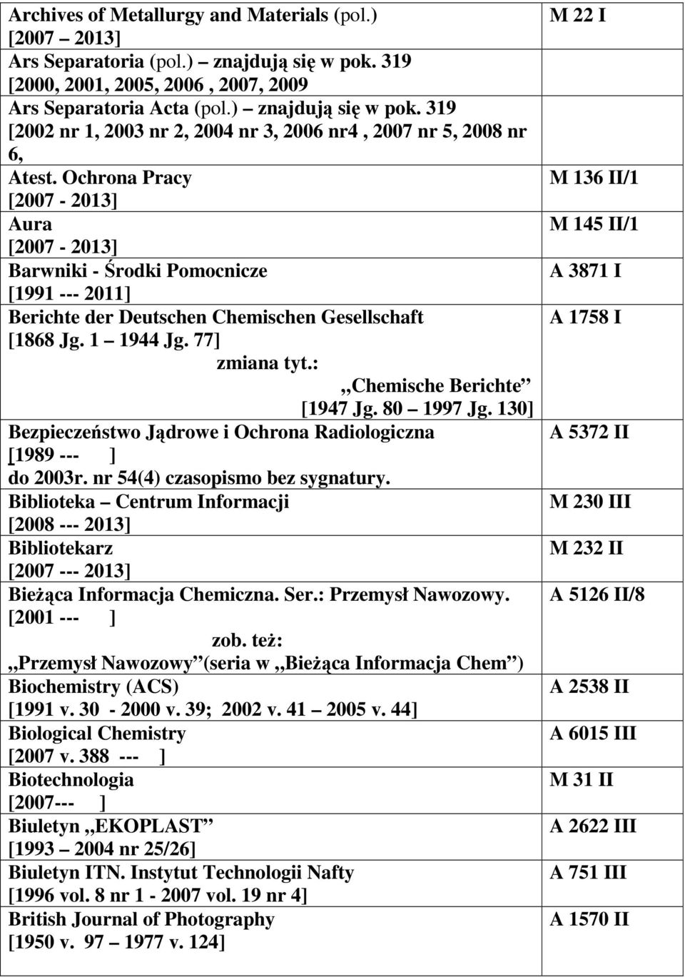 130] Bezpieczeństwo Jądrowe i Ochrona Radiologiczna [1989 --- ] do 2003r. nr 54(4) czasopismo bez sygnatury.