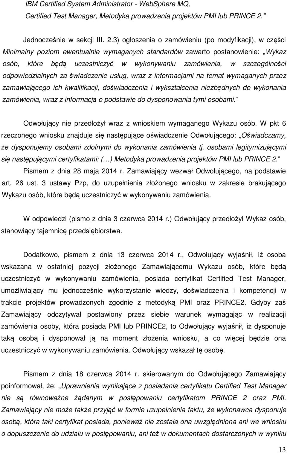 3) ogłoszenia o zamówieniu (po modyfikacji), w części Minimalny poziom ewentualnie wymaganych standardów zawarto postanowienie: Wykaz osób, które będą uczestniczyć w wykonywaniu zamówienia, w