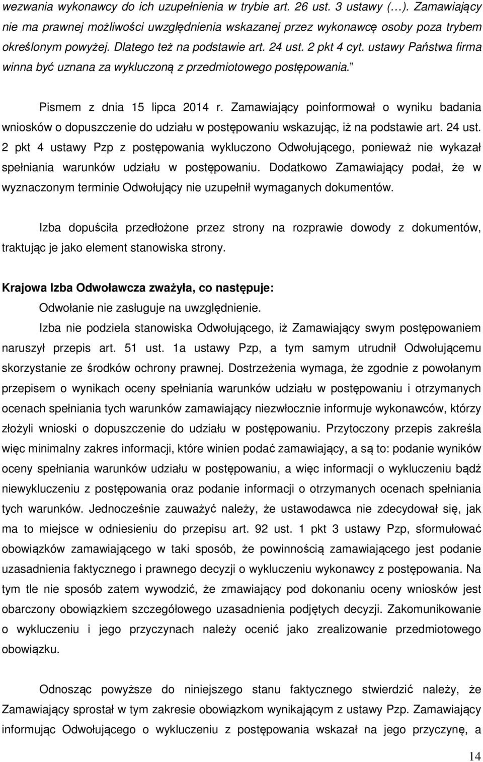 Zamawiający poinformował o wyniku badania wniosków o dopuszczenie do udziału w postępowaniu wskazując, iż na podstawie art. 24 ust.