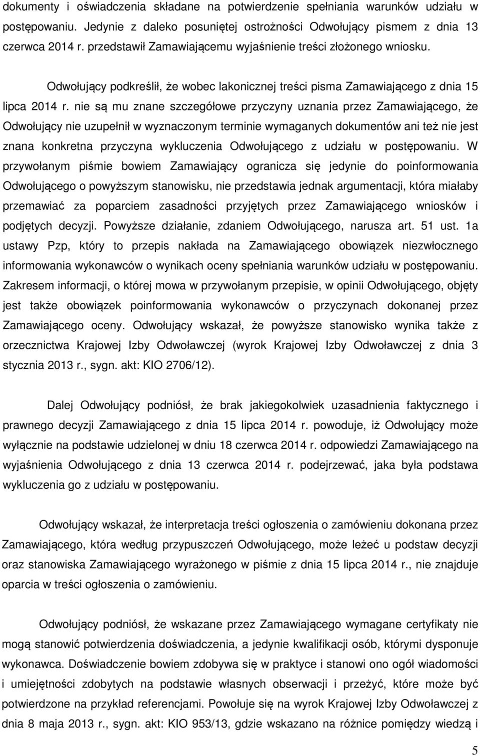 nie są mu znane szczegółowe przyczyny uznania przez Zamawiającego, że Odwołujący nie uzupełnił w wyznaczonym terminie wymaganych dokumentów ani też nie jest znana konkretna przyczyna wykluczenia