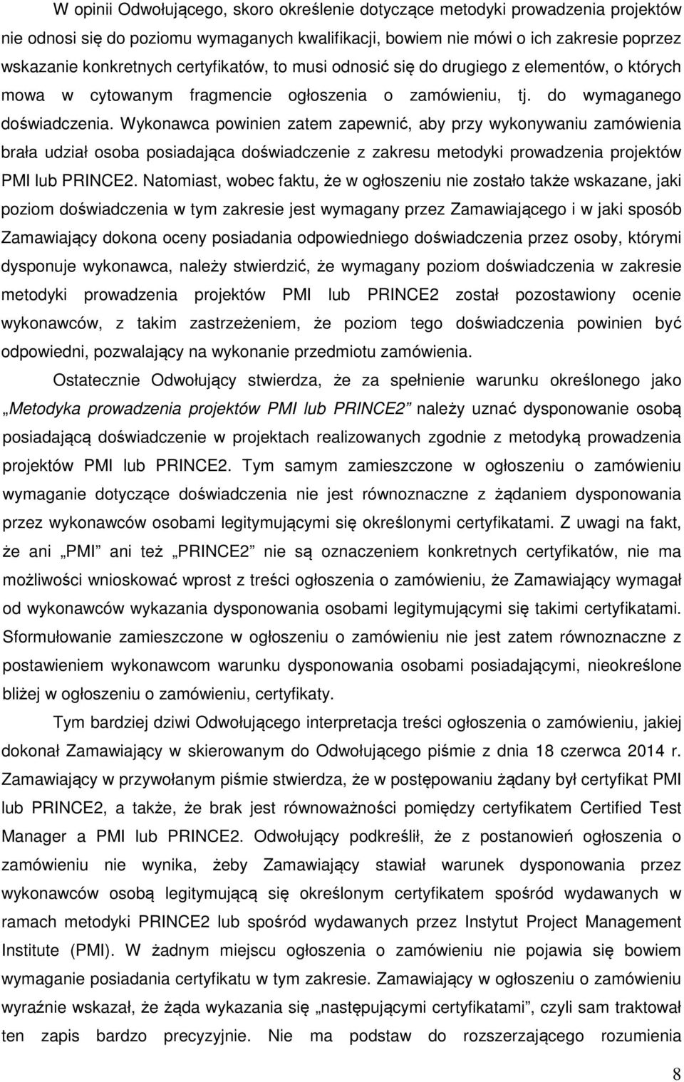 Wykonawca powinien zatem zapewnić, aby przy wykonywaniu zamówienia brała udział osoba posiadająca doświadczenie z zakresu metodyki prowadzenia projektów PMI lub PRINCE2.