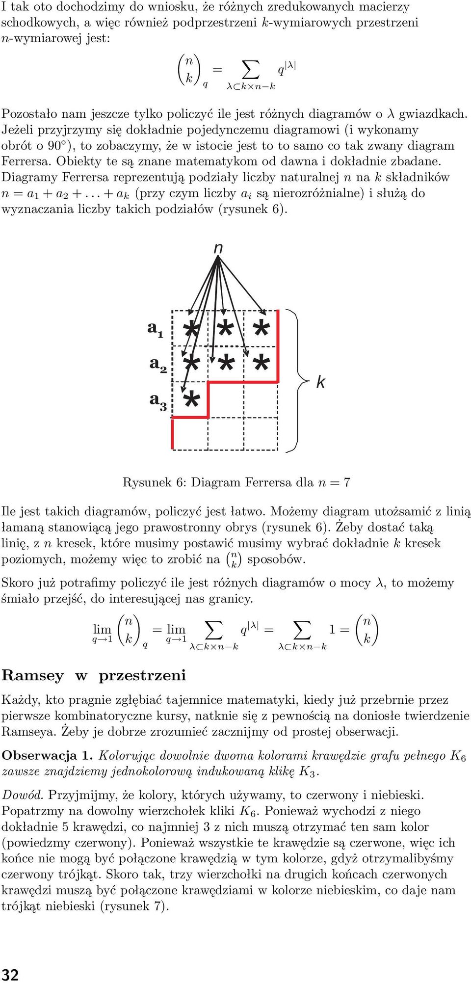 Obiety te są znane matematyom od dawna i doładnie zbadane. Diagramy Ferrersa reprezentują podziały liczby naturalnej n na sładniów n = a + a 2 +.