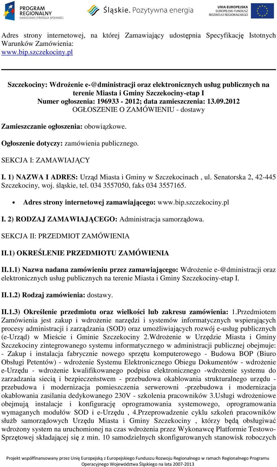 2012 OGŁOSZENIE O ZAMÓWIENIU - dostawy Zamieszczanie ogłoszenia: obowiązkowe. Ogłoszenie dotyczy: zamówienia publicznego. SEKCJA I: ZAMAWIAJĄCY I.