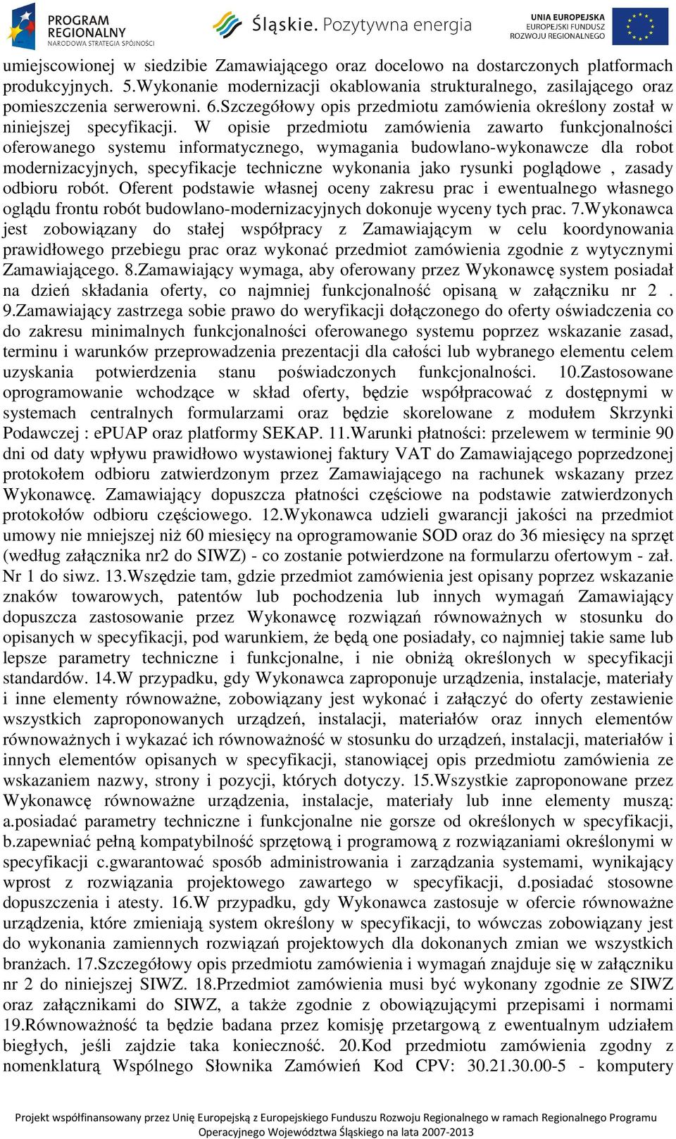 W opisie przedmiotu zamówienia zawarto funkcjonalności oferowanego systemu informatycznego, wymagania budowlano-wykonawcze dla robot modernizacyjnych, specyfikacje techniczne wykonania jako rysunki