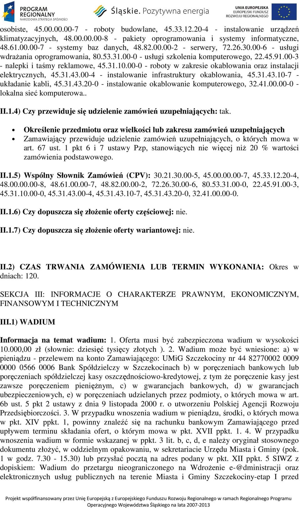 00-0 - roboty w zakresie okablowania oraz instalacji elektrycznych, 45.31.43.00-4 - instalowanie infrastruktury okablowania, 45.31.43.10-7 - układanie kabli, 45.31.43.20-0 - instalowanie okablowanie komputerowego, 32.