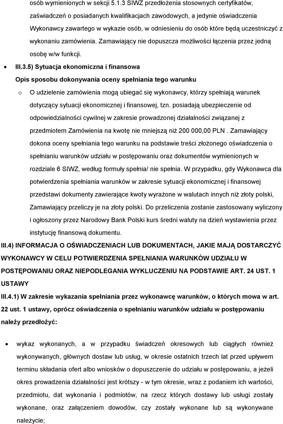 uczestniczyć z wykonaniu zamówienia. Zamawiający nie dopuszcza możliwości łączenia przez jedną osobę w/w funkcji. III.3.