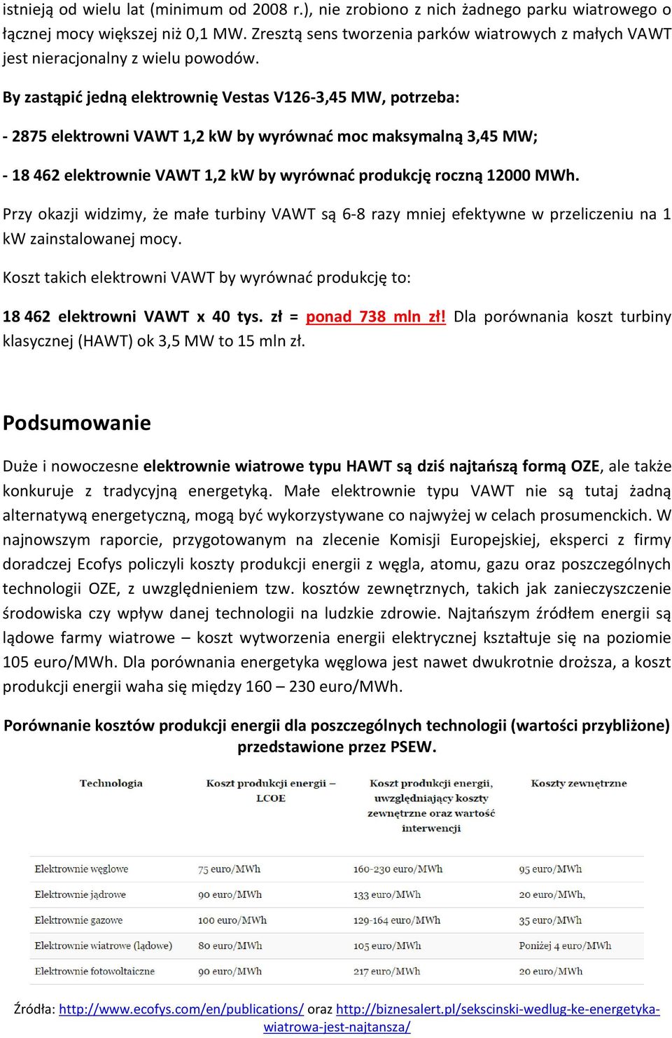 By zastąpić jedną elektrownię Vestas V126-3,45 MW, potrzeba: - 2875 elektrowni VAWT 1,2 kw by wyrównać moc maksymalną 3,45 MW; - 18 462 elektrownie VAWT 1,2 kw by wyrównać produkcję roczną 12000 MWh.