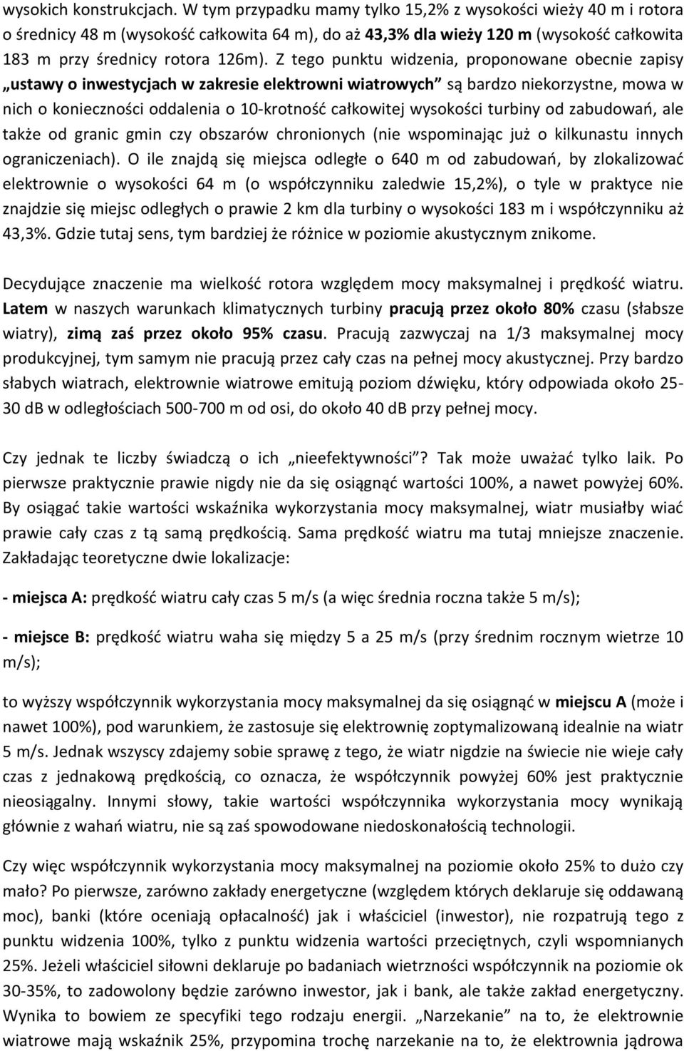 Z tego punktu widzenia, proponowane obecnie zapisy ustawy o inwestycjach w zakresie elektrowni wiatrowych są bardzo niekorzystne, mowa w nich o konieczności oddalenia o 10-krotność całkowitej