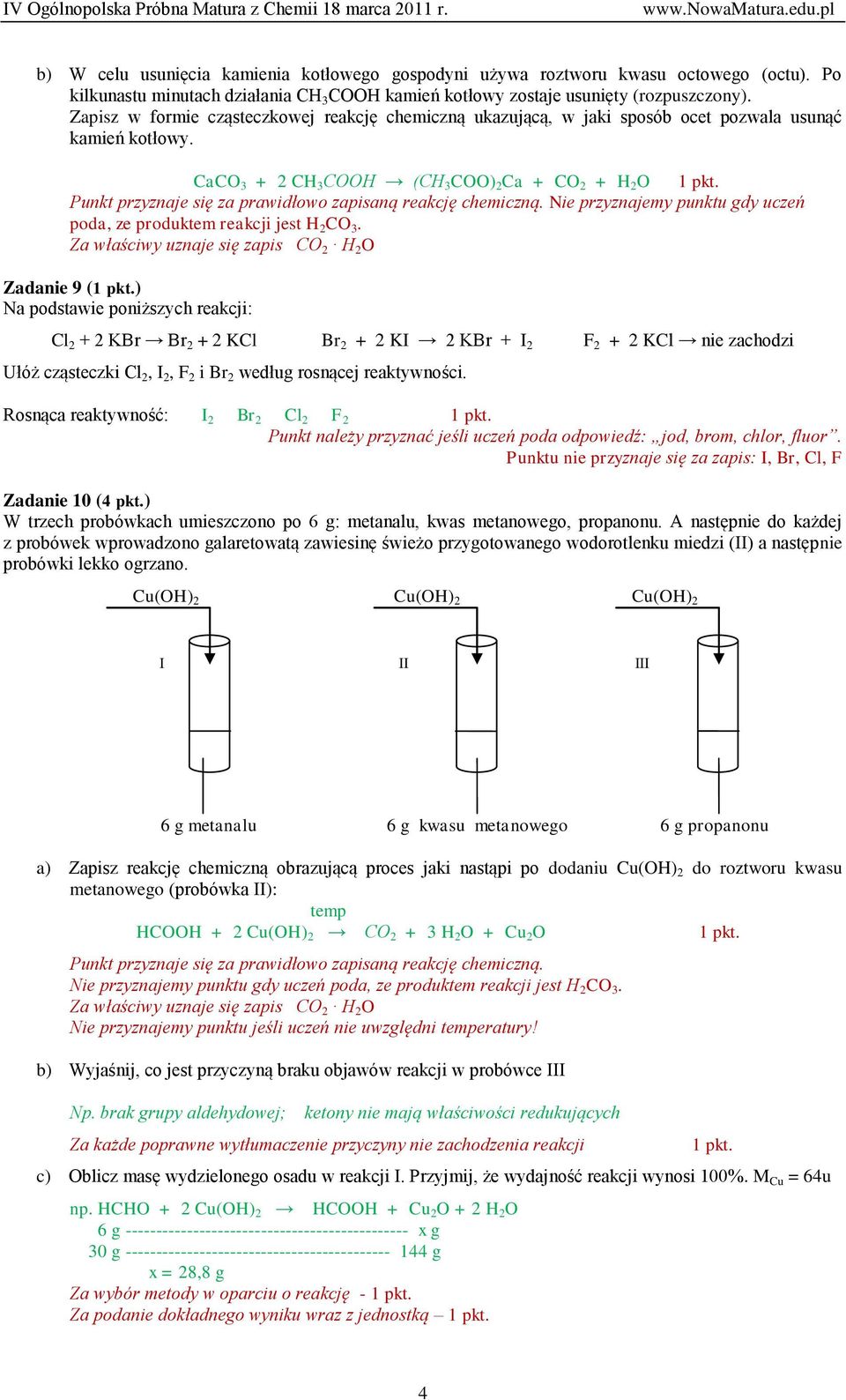 CaCO 3 + 2 CH 3 COOH (CH 3 COO) 2 Ca + CO 2 + H 2 O Punkt przyznaje się za prawidłowo zapisaną reakcję chemiczną. Nie przyznajemy punktu gdy uczeń poda, ze produktem reakcji jest H 2 CO 3.