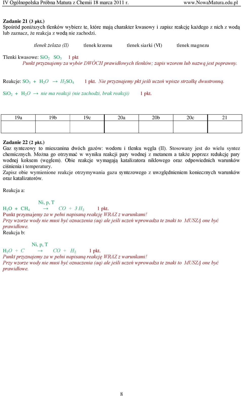 Reakcje: SO 3 + H 2 O H 2 SO 4 Nie przyznajemy pkt jeśli uczeń wpisze strzałkę dwustronną. SiO 2 + H 2 O nie ma reakcji (nie zachodzi, brak reakcji) 19a 19b 19c 20a 20b 20c 21 Zadanie 22 (2 pkt.