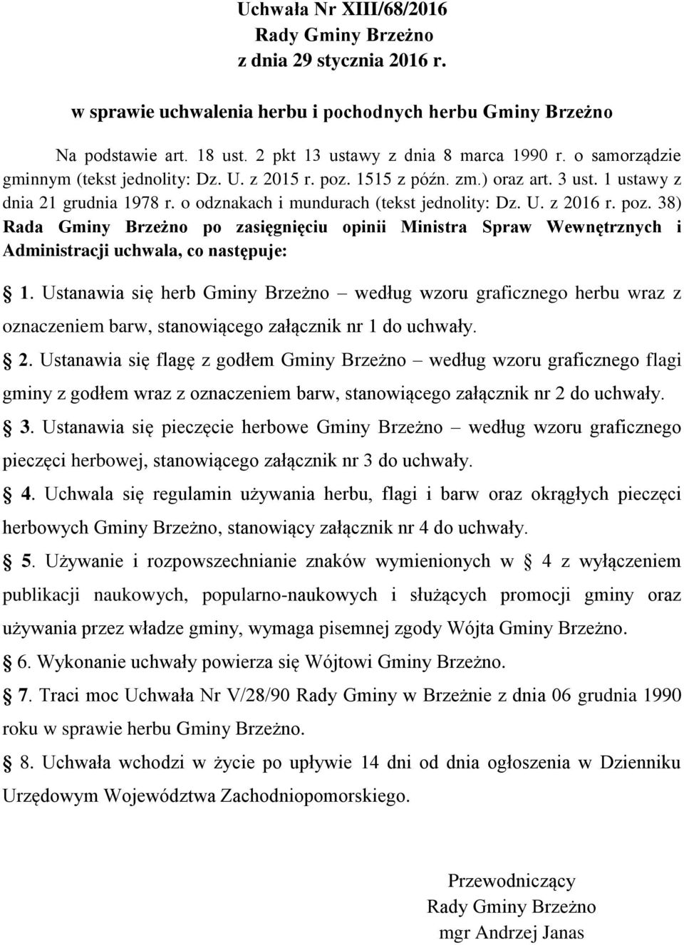 Ustanawia się herb Gminy Brzeżno według wzoru graficznego herbu wraz z oznaczeniem barw, stanowiącego załącznik nr 1 do uchwały. 2.