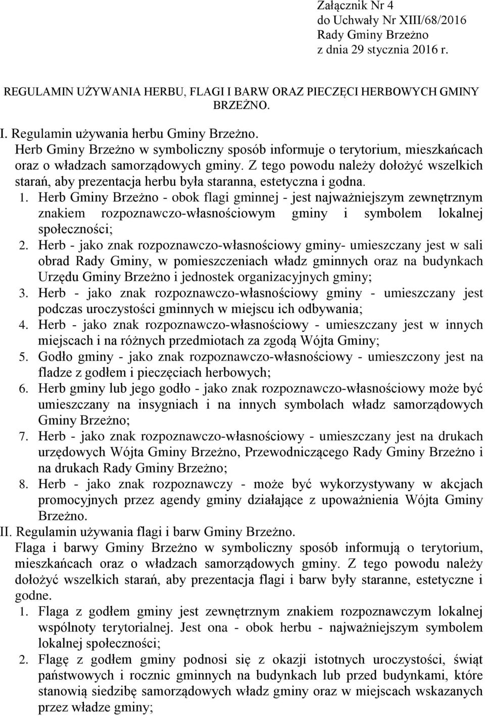 Z tego powodu należy dołożyć wszelkich starań, aby prezentacja herbu była staranna, estetyczna i godna. 1.