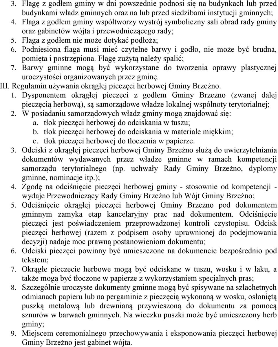 Podniesiona flaga musi mieć czytelne barwy i godło, nie może być brudna, pomięta i postrzępiona. Flagę zużytą należy spalić; 7.