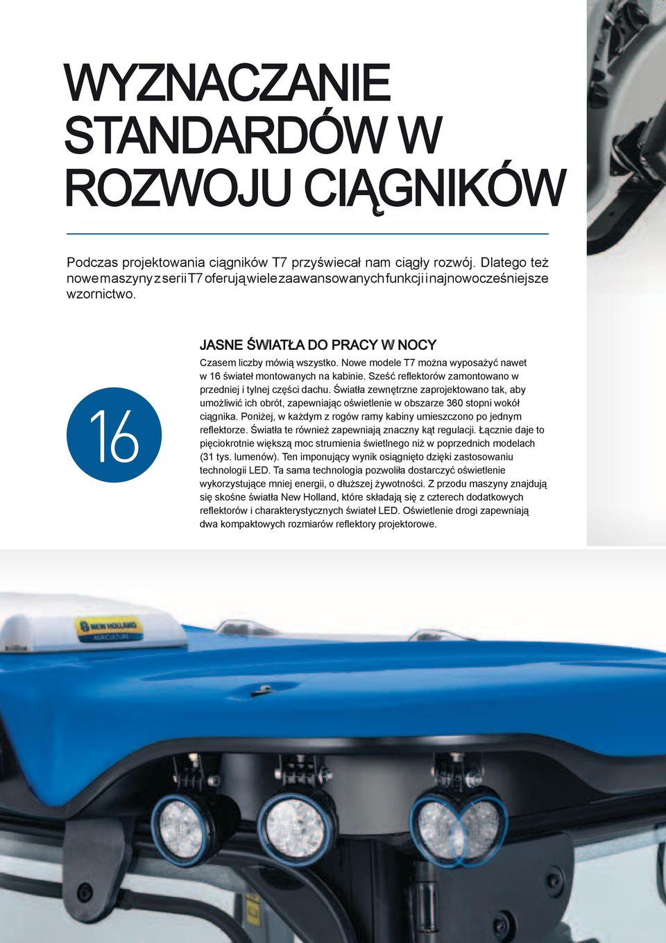 Nowe modele T7 można wyposażyć nawet w 16 świateł montowanych na kabinie. Sześć reflektorów zamontowano w przedniej i tylnej części dachu.