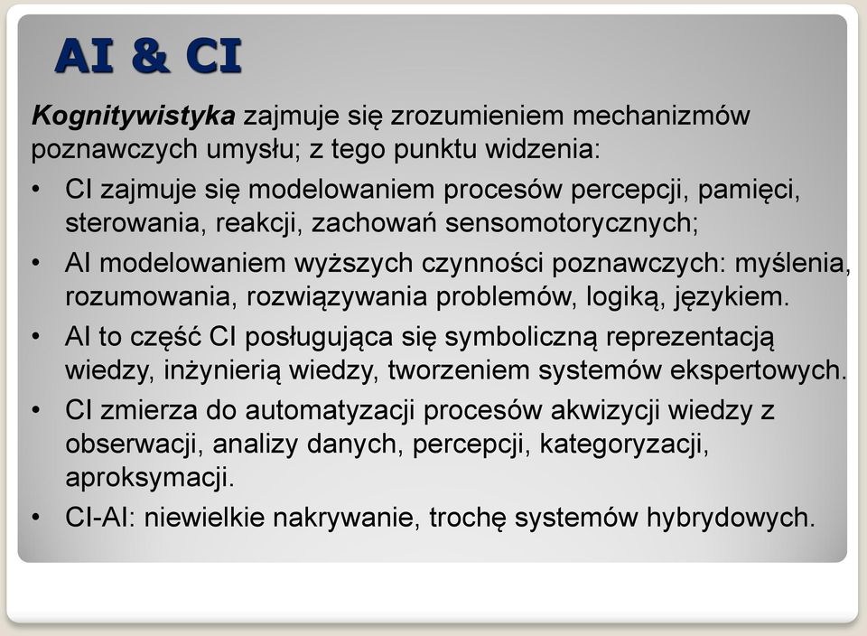 logiką, językiem. AI to część CI posługująca się symboliczną reprezentacją wiedzy, inżynierią wiedzy, tworzeniem systemów ekspertowych.