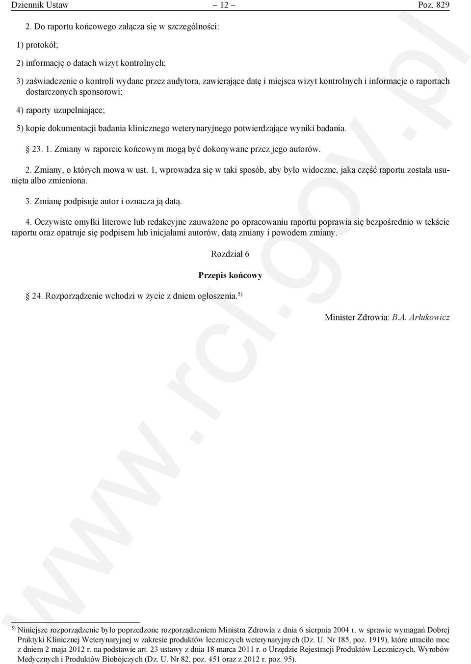 kontrolnych i informacje o raportach dostarczonych sponsorowi; 4) raporty uzupełniające; 5) kopie dokumentacji badania klinicznego weterynaryjnego potwierdzające wyniki badania. 23. 1.