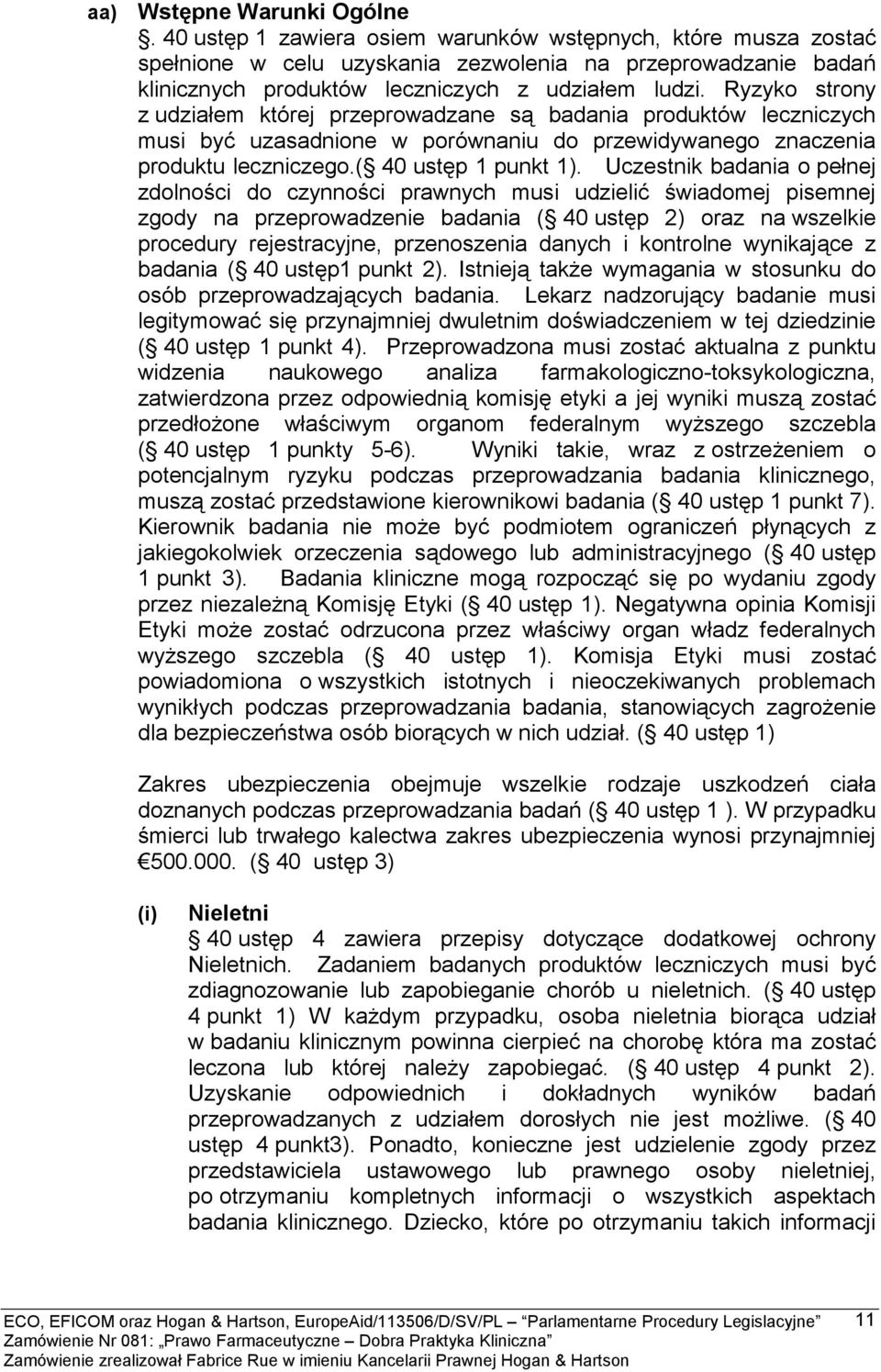 Ryzyko strony z udziałem której przeprowadzane są badania produktów leczniczych musi być uzasadnione w porównaniu do przewidywanego znaczenia produktu leczniczego.( 40 ustęp 1 punkt 1).